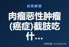 肉瘤恶性肿瘤(癌症)截肢吃什么药?@laminin-Ai神吐槽